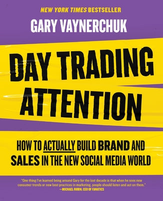 Cover Image for Day Trading Attention: How to Actually Build Brand and Sales in the New Social Media World -- Gary Vaynerchuk, Hardcover