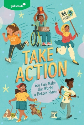 Cover Image for Girl Scouts: Take Action: You Can Make the World a Better Place -- Girl Scouts, Paperback