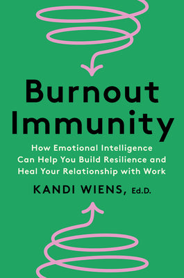 Cover Image for Burnout Immunity: How Emotional Intelligence Can Help You Build Resilience and Heal Your Relationship with Work -- Kandi Wiens, Hardcover