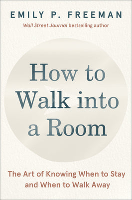 Cover Image for How to Walk Into a Room: The Art of Knowing When to Stay and When to Walk Away -- Emily P. Freeman, Hardcover