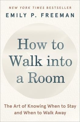 Cover Image for How to Walk Into a Room: The Art of Knowing When to Stay and When to Walk Away -- Emily P. Freeman, Paperback