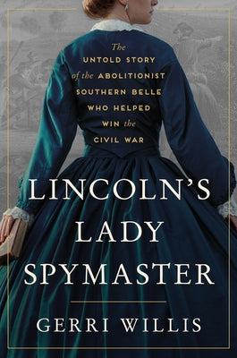 Cover Image for Lincoln's Lady Spymaster: The Untold Story of the Abolitionist Southern Belle Who Helped Win the Civil War -- Gerri Willis, Hardcover