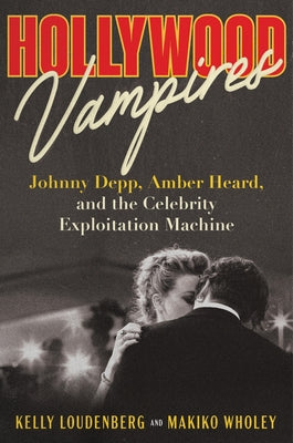 Cover Image for Hollywood Vampires: Johnny Depp, Amber Heard, and the Celebrity Exploitation Machine -- Kelly Loudenberg, Hardcover