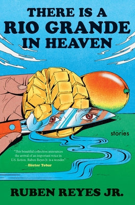 Cover Image for There Is a Rio Grande in Heaven: Stories -- Ruben Reyes Jr, Hardcover