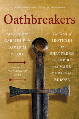 Cover Image for Oathbreakers: The War of Brothers That Shattered an Empire and Made Medieval Europe -- Matthew Gabriele, Paperback