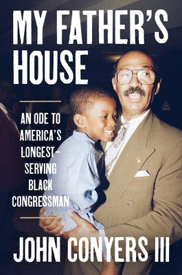 Cover Image for My Father's House: An Ode to America's Longest-Serving Black Congressman -- John Conyers III, Hardcover