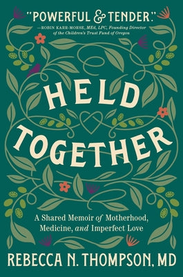 Cover Image for Held Together: A Shared Memoir of Motherhood, Medicine, and Imperfect Love -- Rebecca N. Thompson, Hardcover