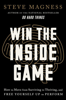 Cover Image for Win the Inside Game: How to Move from Surviving to Thriving, and Free Yourself Up to Perform -- Steve Magness, Hardcover