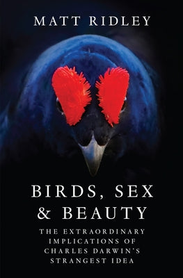Cover Image for Birds, Sex and Beauty: The Extraordinary Implications of Charles Darwin's Strangest Idea -- Matt Ridley, Hardcover