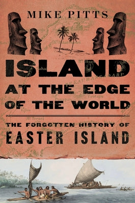 Cover Image for Island at the Edge of the World: The Forgotten History of Easter Island -- Mike Pitts, Hardcover