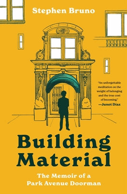 Cover Image for Building Material: The Memoir of a Park Avenue Doorman -- Stephen Bruno, Paperback