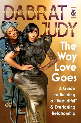 Cover Image for The Way Love Goes: A Guide to Building a "Beaurtiful" and Everlasting Relationship -- Da Brat &. Judy, Hardcover