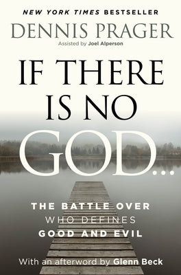 Cover Image for If There Is No God: The Battle Over Who Defines Good and Evil -- Dennis Prager, Hardcover