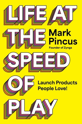 Cover Image for Life at the Speed of Play: Launch Products People Love! -- Mark Pincus, Hardcover