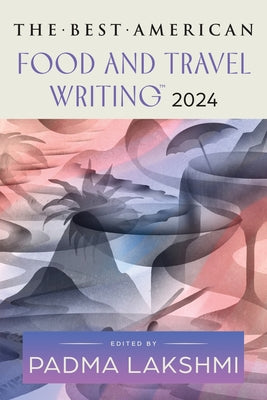 Cover Image for The Best American Food and Travel Writing 2024 -- Padma Lakshmi, Paperback