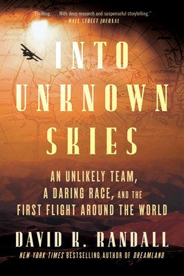 Cover Image for Into Unknown Skies: An Unlikely Team, a Daring Race, and the First Flight Around the World -- David K. Randall, Paperback