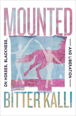 Cover Image for Mounted: On Horses, Blackness, and Liberation -- Bitter Kalli, Hardcover