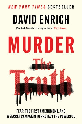 Cover Image for Murder the Truth: Fear, the First Amendment, and a Secret Campaign to Protect the Powerful -- David Enrich, Hardcover