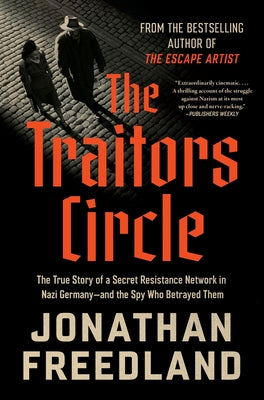 Cover Image for The Traitors Circle: The True Story of a Secret Resistance Network in Nazi Germany--And the Spy Who Betrayed Them -- Jonathan Freedland, Hardcover