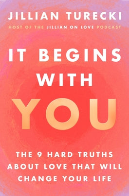 Cover Image for It Begins with You: The 9 Hard Truths about Love That Will Change Your Life -- Jillian Turecki, Hardcover