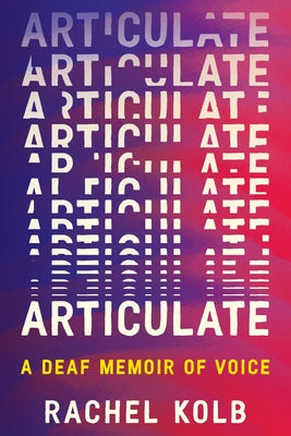 Cover Image for Articulate: A Deaf Memoir of Voice -- Rachel Kolb, Hardcover