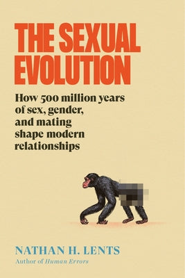 Cover Image for The Sexual Evolution: How 500 Million Years of Sex, Gender, and Mating Shape Modern Relationships -- Nathan H. Lents, Hardcover