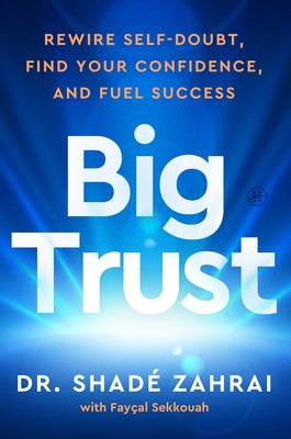 Cover Image for Big Trust: Rewire Self-Doubt, Find Your Confidence, and Fuel Success -- Shadé Zahrai, Hardcover