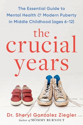 Cover Image for The Crucial Years: The Essential Guide to Mental Health and Modern Puberty in Middle Childhood (Ages 6-12) -- Sheryl Gonzalez Ziegler, Hardcover