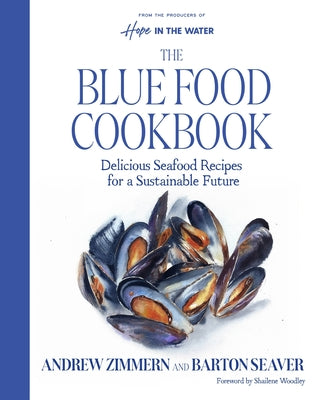 Cover Image for The Blue Food Cookbook: Delicious Seafood Recipes for a Sustainable Future -- Andrew Zimmern, Hardcover
