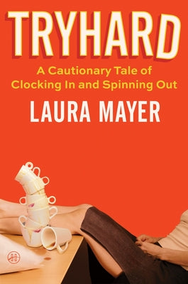 Cover Image for Tryhard: A Cautionary Tale of Clocking in and Spinning Out -- Laura Mayer, Hardcover