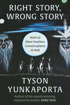 Cover Image for Right Story, Wrong Story: How to Have Fearless Conversations in Hell -- Tyson Yunkaporta, Hardcover