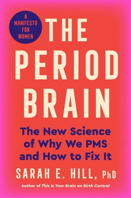 Cover Image for The Period Brain: The New Science of Why We PMS and How to Fix It: A Manifesto for Women -- Sarah E. Hill Ph. D., Hardcover