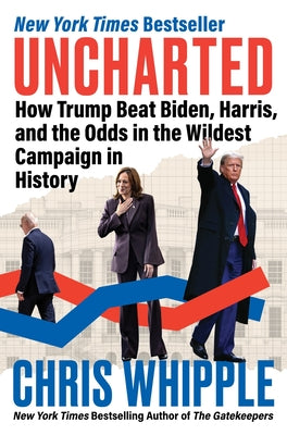 Cover Image for Uncharted: How Trump Beat Biden, Harris, and the Odds in the Wildest Campaign in History -- Chris Whipple, Hardcover
