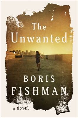 Cover Image for The Unwanted -- Boris Fishman, Hardcover