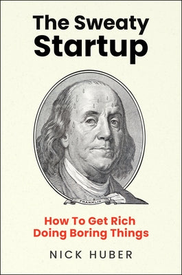Cover Image for The Sweaty Startup: How to Get Rich Doing Boring Things -- Nick Huber, Hardcover