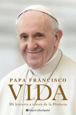 Cover Image for Life \ Vida: Mi Historia a Través de la Historia -- Pope Francis, Paperback