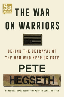 Cover Image for The War on Warriors: Behind the Betrayal of the Men Who Keep Us Free -- Pete Hegseth, Hardcover
