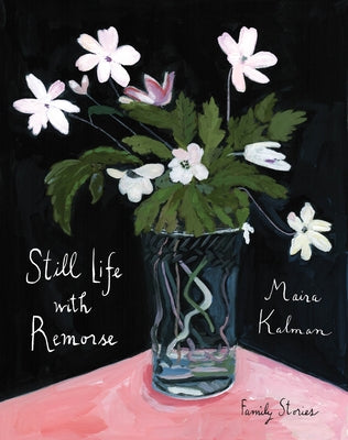Cover Image for Still Life with Remorse -- Maira Kalman, Hardcover