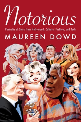 Cover Image for Notorious: Portraits of Stars from Hollywood, Culture, Fashion, and Tech -- Maureen Dowd, Hardcover