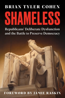 Cover Image for Shameless: Republicans' Deliberate Dysfunction and the Battle to Preserve Democracy -- Brian Tyler Cohen, Hardcover