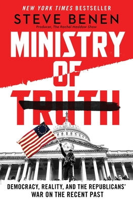 Cover Image for Ministry of Truth: Democracy, Reality, and the Republicans' War on the Recent Past -- Steve Benen, Hardcover