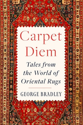 Cover Image for Carpet Diem: Tales from the World of Oriental Rugs -- George Bradley, Hardcover