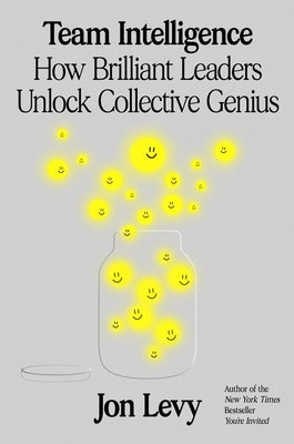 Cover Image for Team Intelligence: How Brilliant Leaders Unlock Collective Genius -- Jon Levy, Hardcover