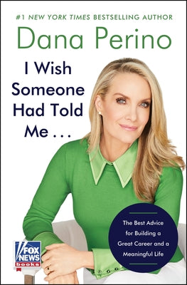 Cover Image for I Wish Someone Had Told Me . . .: The Best Advice for Building a Great Career and a Meaningful Life -- Dana Perino, Hardcover