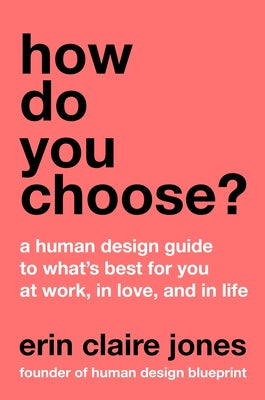 Cover Image for How Do You Choose?: A Human Design Guide to What's Best for You at Work, in Love, and in Life -- Erin Claire Jones, Hardcover