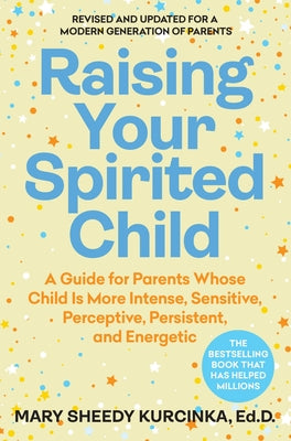 Cover Image for Raising Your Spirited Child: A Guide for Parents Whose Child Is More Intense, Sensitive, Perceptive, Persistent, and Energetic -- Mary Sheedy Kurcinka, Paperback