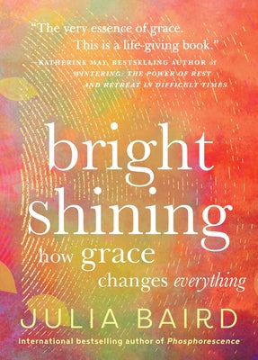 Cover Image for Bright Shining: How Grace Changes Everything -- Julia Baird, Hardcover