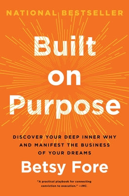 Cover Image for Built on Purpose: Discover Your Deep Inner Why and Manifest the Business of Your Dreams -- Betsy Fore, Hardcover