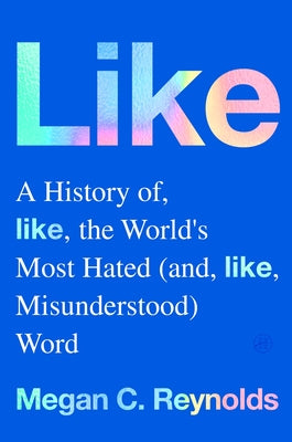Cover Image for Like: A History of the World's Most Hated (and Misunderstood) Word -- Megan C. Reynolds, Hardcover