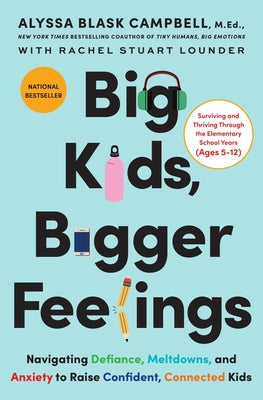 Cover Image for Big Kids, Bigger Feelings: Navigating Defiance, Meltdowns, and Anxiety to Raise Confident, Connected Kids -- Alyssa Blask Campbell, Hardcover